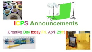 ICPS Announcements
Creative Day today Fri. April 29th!
 