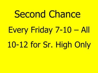Second Chance Every Friday 7-10 – All 10-12 for Sr. High Only