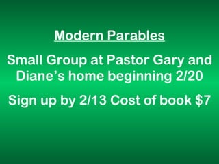 Modern Parables Small Group at Pastor Gary and Diane’s home beginning 2/20 Sign up by 2/13 Cost of book $7 