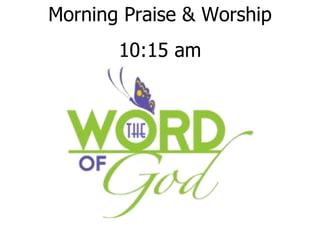 Morning Praise & Worship 10:15 am 