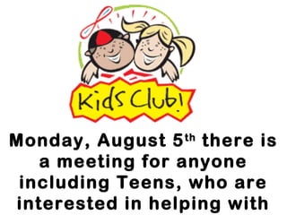 Monday, August 5th
there is
a meeting for anyone
including Teens, who are
interested in helping with
 