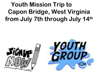 Youth Mission Trip to
 Capon Bridge, West Virginia
from July 7th through July 14th
 