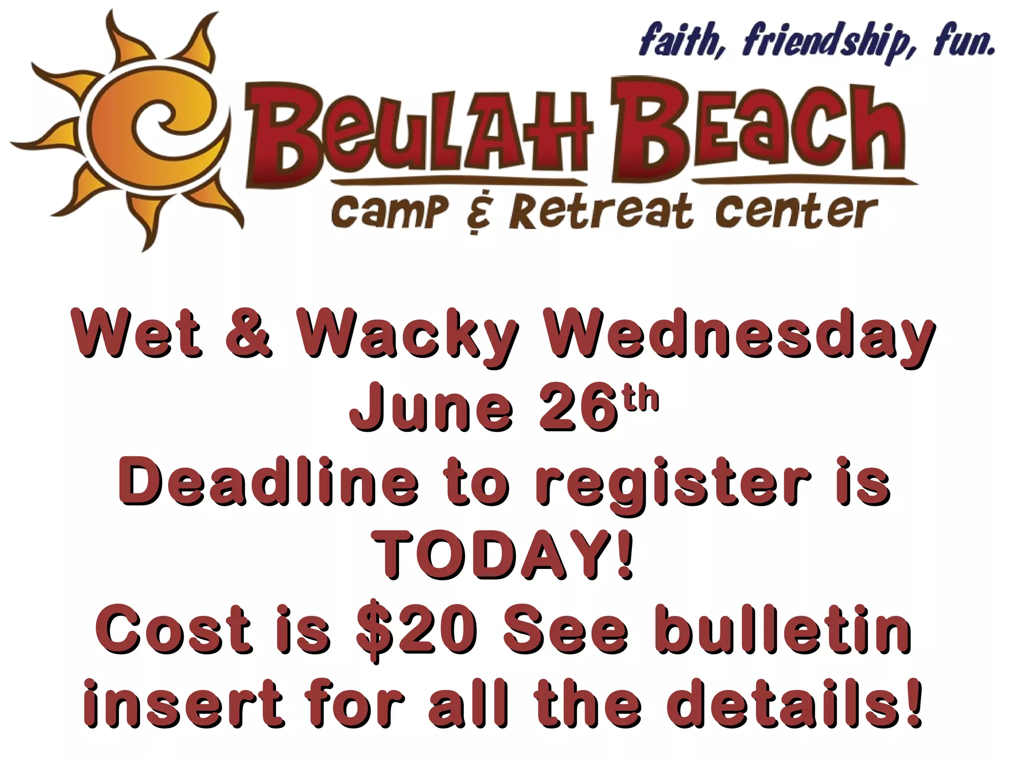 Wet & Wacky WednesdayWet & Wacky Wednesday
June 26June 26thth
Deadline to register isDeadline to register is
TODAY!TODAY!
Cost is $20 See bulletinCost is $20 See bulletin
insert for all the details!insert for all the details!
