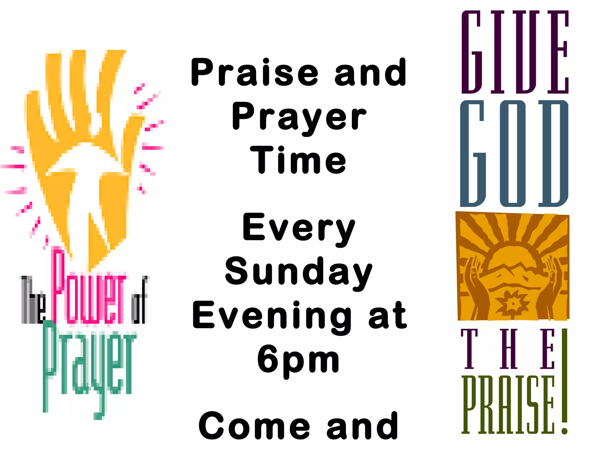 Praise and
Prayer
Time
Every
Sunday
Evening at
6pm
Come and