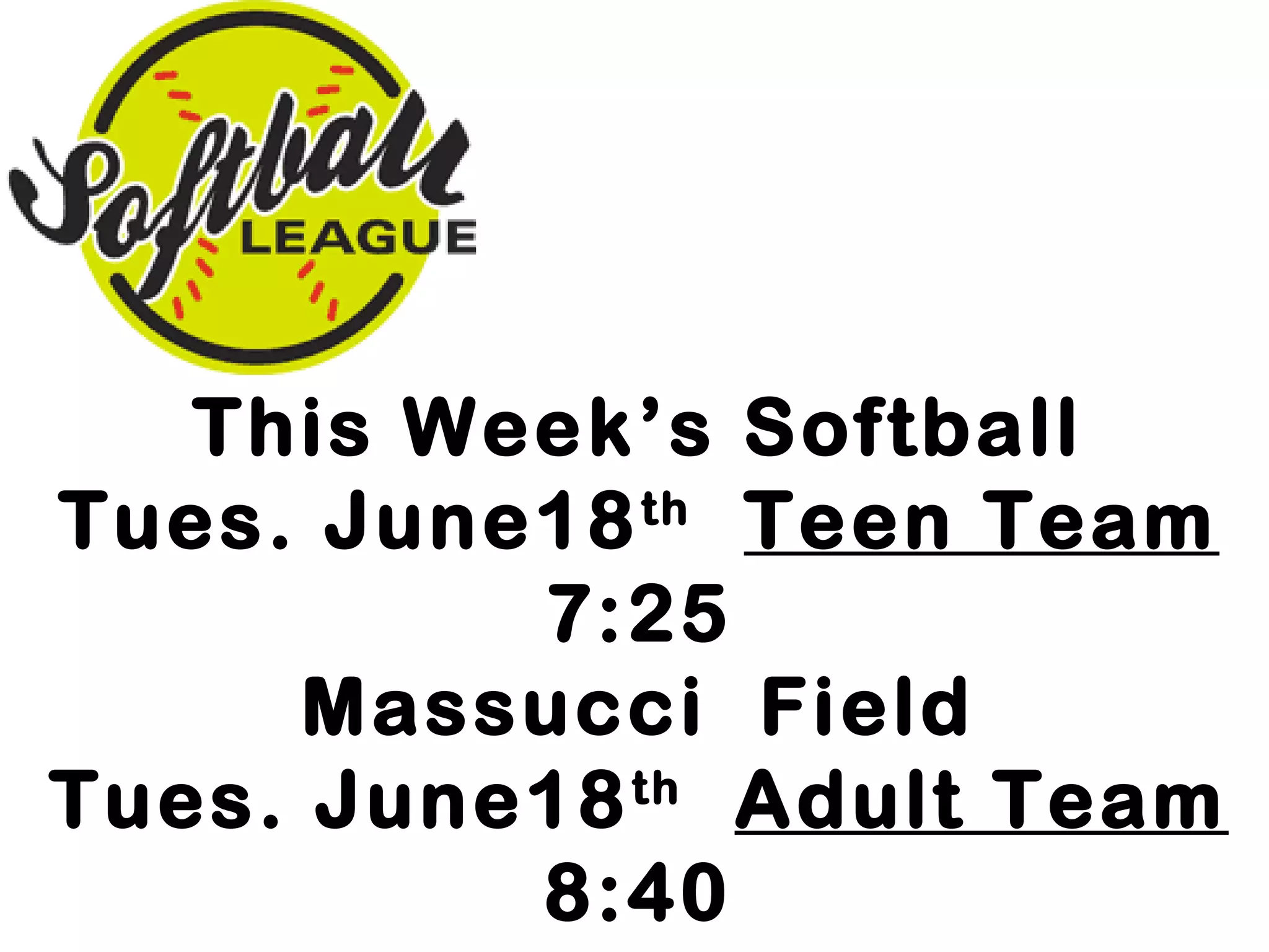 This Week’s Softball
Tues. June18th
Teen Team
7:25
Massucci Field
Tues. June18th
Adult Team
8:40