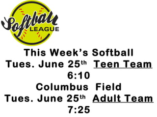 This Week’s Softball
Tues. June 25th
Teen Team
6:10
Columbus Field
Tues. June 25th
Adult Team
7:25
 