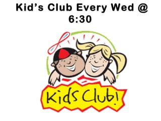 Kid’s Club Every Wed @
         6:30
 