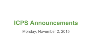 ICPS Announcements
Monday, November 2, 2015
 