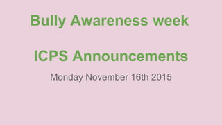 Bully Awareness week
ICPS Announcements
Monday November 16th 2015
 