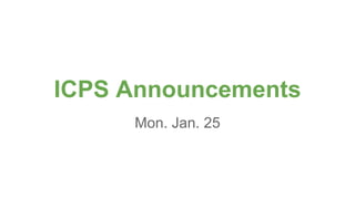 ICPS Announcements
Mon. Jan. 25
 