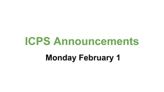 ICPS Announcements
Monday February 1
 