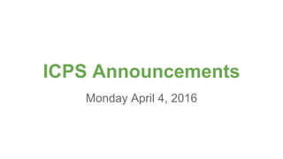 ICPS Announcements
Monday April 4, 2016
 