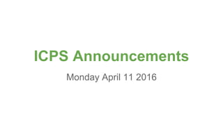 ICPS Announcements
Monday April 11 2016
 
