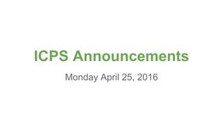 ICPS Announcements
Monday April 25, 2016
 