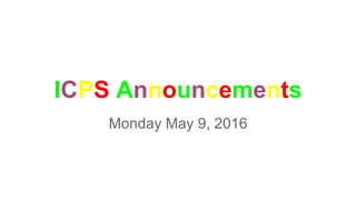ICPS Announcements
Monday May 9, 2016
 