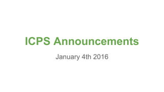 ICPS Announcements
January 4th 2016
 