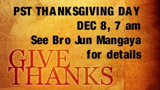 PST THA NKSGIVING DA Y
            DEC 8, 7 am
   See Br o Jun Mangaya
              for details
 