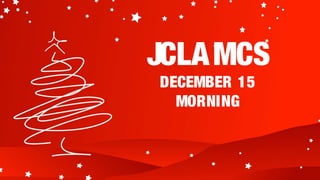 JCLA MCS
DECEMBER 15
  MORNING
 