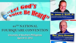 44TH NATIONAL
FOURSQUARE CONVENTION
  University of Southern Philippines
           April 9-12, 2013
 