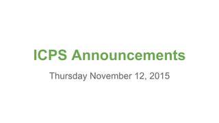 ICPS Announcements
Thursday November 12, 2015
 