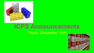 ICPS Announcements
Thurs. December 10th
 