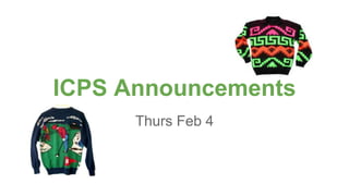 ICPS Announcements
Thurs Feb 4
 
