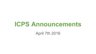 ICPS Announcements
April 7th 2016
 