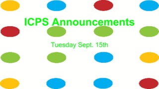 ICPS Announcements
Tuesday Sept. 15th
 