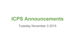 ICPS Announcements
Tuesday November 3 2015
 