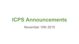 ICPS Announcements
November 10th 2015
 