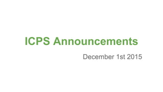 ICPS Announcements
December 1st 2015
 