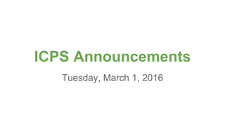 ICPS Announcements
Tuesday, March 1, 2016
 