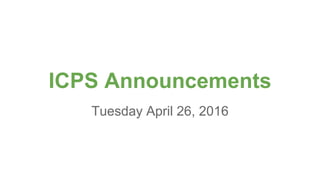 ICPS Announcements
Tuesday April 26, 2016
 