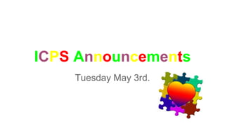 ICPS Announcements
Tuesday May 3rd.
 