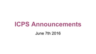 ICPS Announcements
June 7th 2016
 