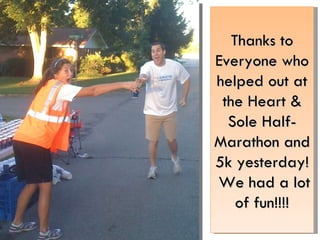 Thanks to Everyone who helped out at the Heart & Sole Half-Marathon and 5k yesterday!  We had a lot of fun!!!! 