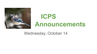 ICPS
Announcements
Wednesday, October 14
 