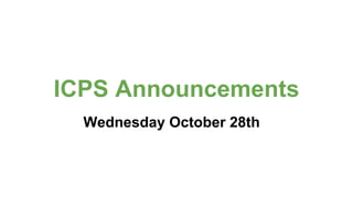 ICPS Announcements
Wednesday October 28th
 