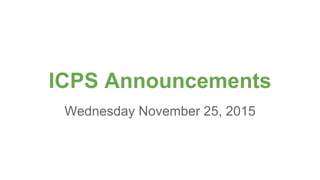 ICPS Announcements
Wednesday November 25, 2015
 