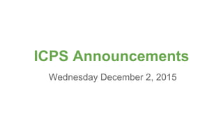 ICPS Announcements
Wednesday December 2, 2015
 