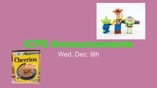 ICPS Announcements
Wed. Dec. 9th
 
