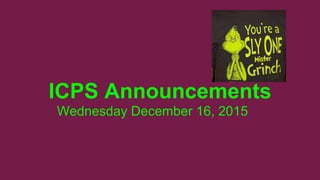 ICPS Announcements
Wednesday December 16, 2015
 