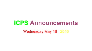 ICPS Announcements
Wednesday May 18 2016
 