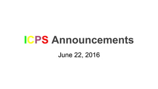 ICPS Announcements
June 22, 2016
 