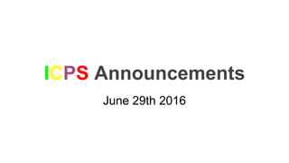 ICPS Announcements
June 29th 2016
 