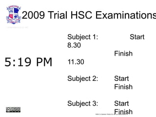 2009 Trial HSC Examinations 13/08/2009 5:18:49 PM Subject 1: 	Start8.30 			Finish 11.30 Subject 2:		Start 			Finish Subject 3:		Start 			Finish 5:19 PM Refer to Speaker Notes for set-up instructions. 
