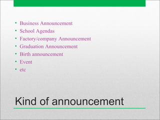 Kind of announcement
• Business Announcement
• School Agendas
• Factory/company Announcement
• Graduation Announcement
• Birth announcement
• Event
• etc
 