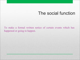 To make a formal written notice of certain events which has
happened or going to happen.
The social function
 
