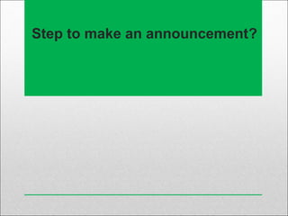 Step to make an announcement?
 