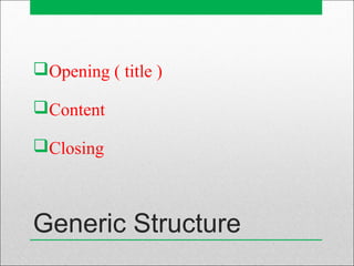 Generic Structure
Opening ( title )
Content
Closing
 